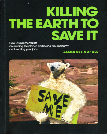 James Delingpole: Killing the earth to save it